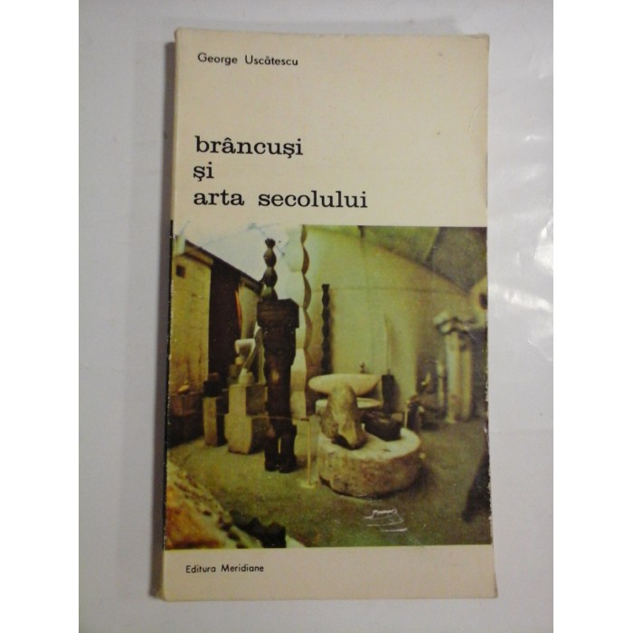 BRANCUSI si arta secolului  -  George  Uscatescu